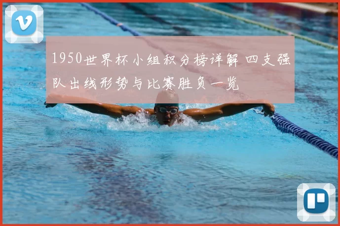 1950世界杯小组积分榜详解 四支强队出线形势与比赛胜负一览