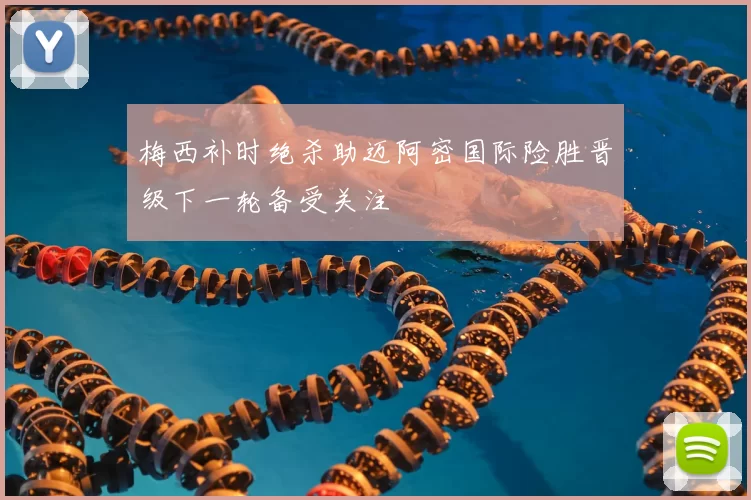 梅西补时绝杀助迈阿密国际险胜晋级下一轮备受关注