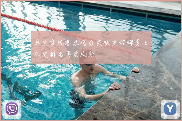库里常规赛总得分突破里程碑勇士队史排名再度刷新