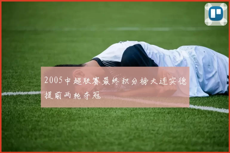 2005中超联赛最终积分榜大连实德提前两轮夺冠