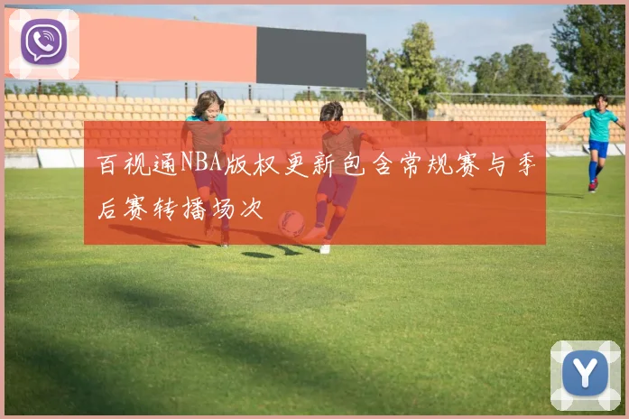 百视通NBA版权更新包含常规赛与季后赛转播场次