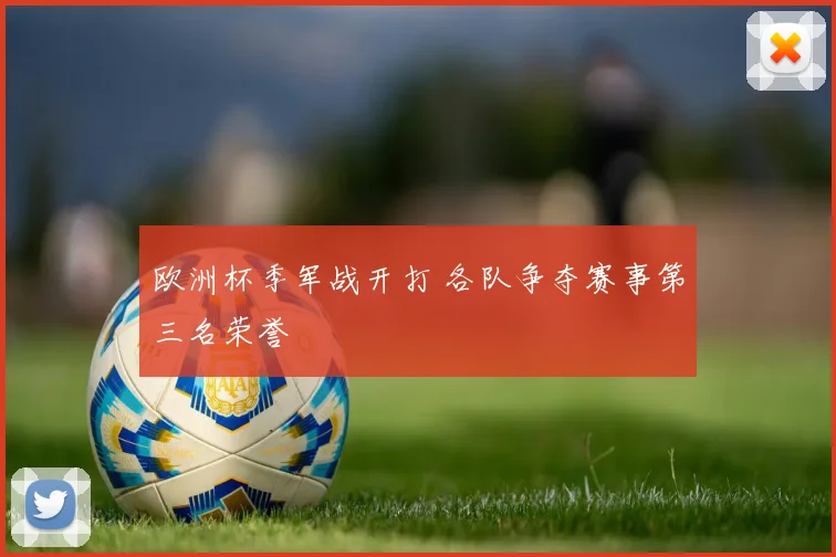 欧洲杯季军战开打 各队争夺赛事第三名荣誉